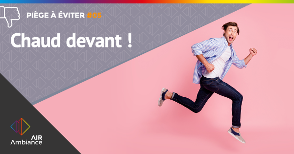Piège à éviter #5 : Chaud devant !